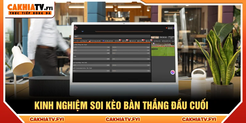 Chiến thuật soi kèo bàn thắng đầu cuối là gì
