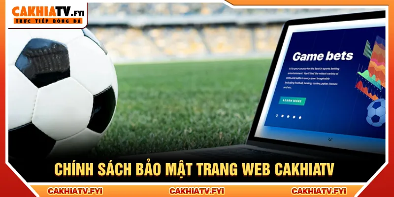 Chính sách bảo mật giữ gìn quyền lợi của người dùng