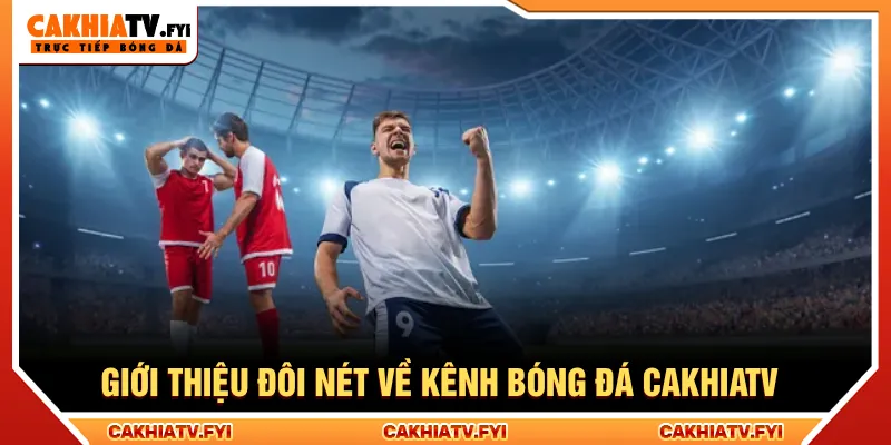 Giới thiệu Cakhiatv là kênh cung cấp xem bóng đá trực tuyến