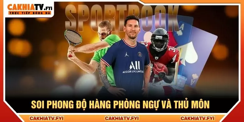 Soi phong độ hàng phòng ngự và thủ môn