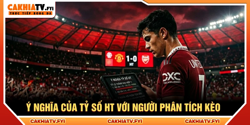Ý nghĩa của tỷ số HT với người phân tích kèo