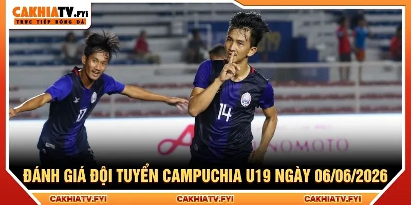 Đánh giá đội tuyển Campuchia U19 ngày 06/06/2026