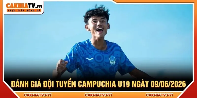Đánh giá đội tuyển Campuchia U19 ngày 09/06/2026