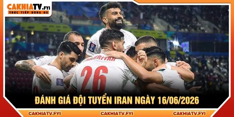 Đánh giá đội tuyển Iran ngày 16/06/2026 Đánh giá đội tuyển Iran ngày 16/06/2026