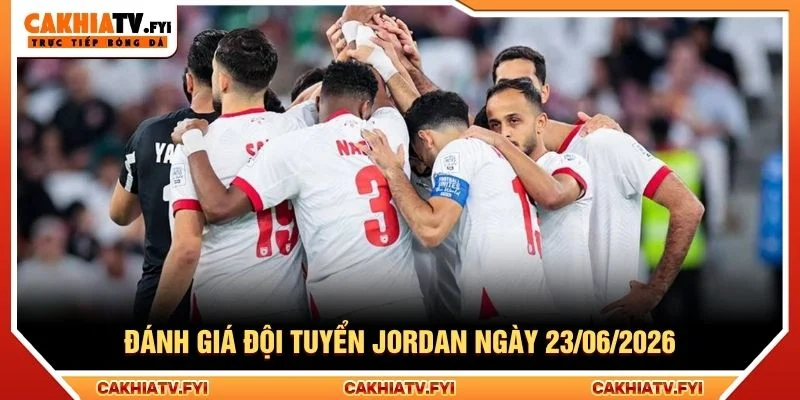 Đánh giá đội tuyển Jordan ngày 23/06/2026
