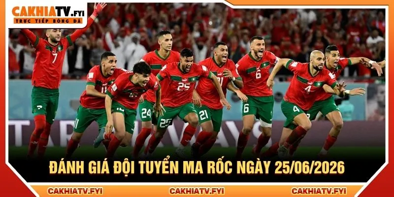 Đánh giá đội tuyển Ma rốc ngày 25/06/2026 Đánh giá đội tuyển Ma rốc ngày 25/06/2026
