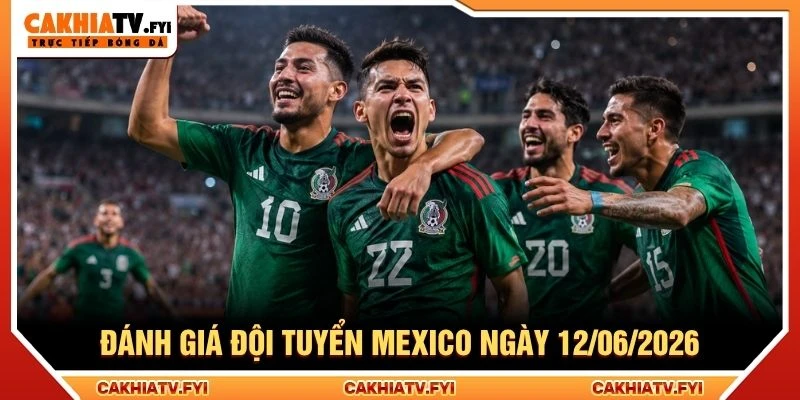 Đánh giá đội tuyển Mexico ngày 12/06/2026