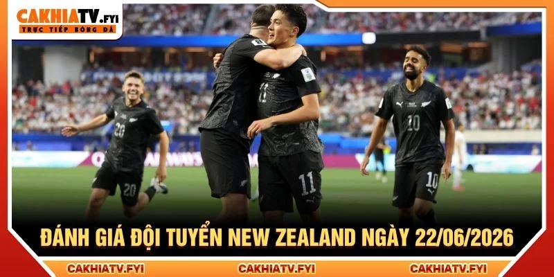 Đánh giá đội tuyển New Zealand ngày 22/06/2026 Đánh giá đội tuyển New Zealand ngày 22/06/2026