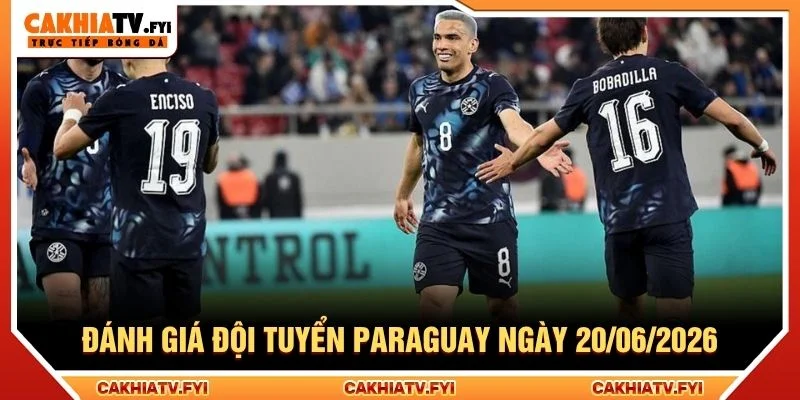 Đánh giá đội tuyển Paraguay ngày 20/06/2026 Đánh giá đội tuyển Paraguay ngày 20/06/2026