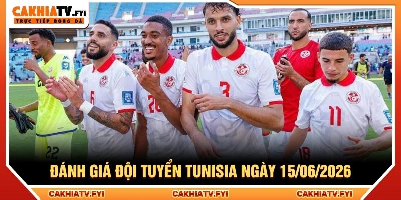 Đánh giá đội tuyển Tunisia ngày 15/06/2026