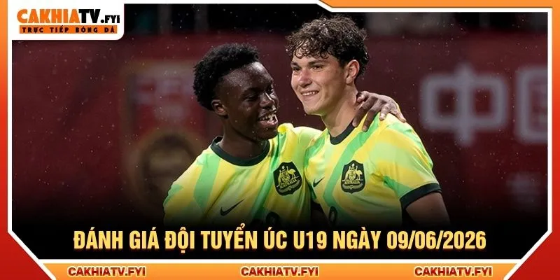 Đánh giá đội tuyển Úc U19 ngày 09/06/2026