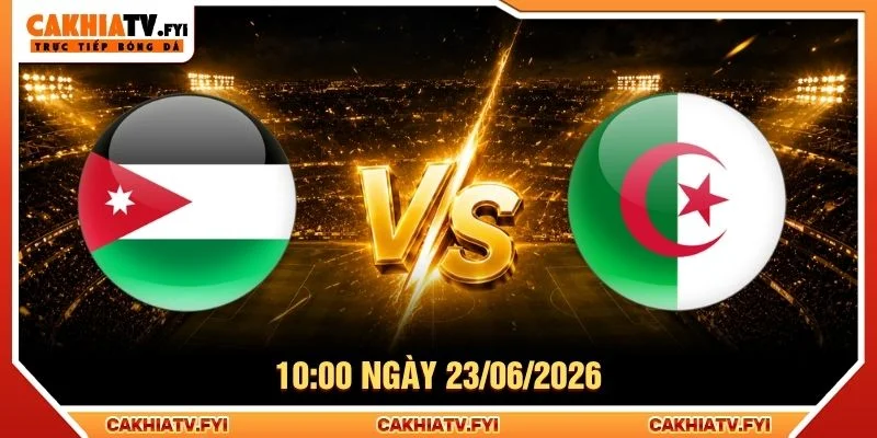 Soi Kèo Jordan Vs Algeria Lúc 10:00 Ngày 23/06/2026