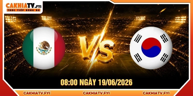 Soi Kèo Mexico Vs Hàn Quốc 08:00 Ngày 19/06/2026 - WC 2026