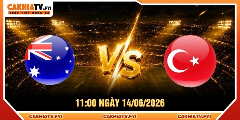 Soi Kèo Australia Vs Thổ Nhĩ Kỳ 11:00 Ngày 14/06/2026