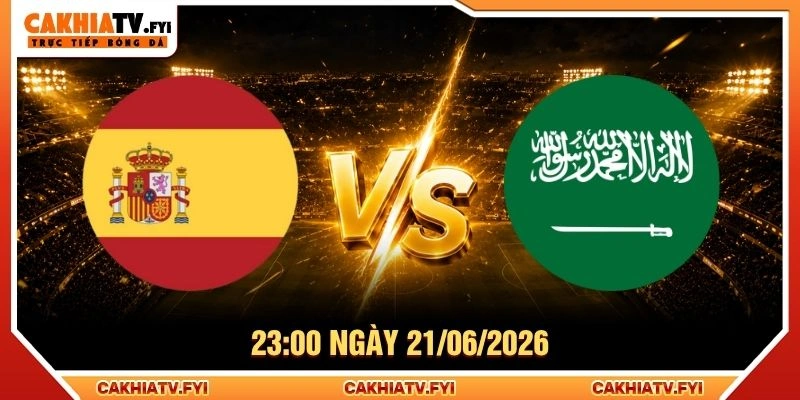 Soi Kèo Tây Ban Nha Vs Ả Rập Xê Út 23:00 21/6/2026 - WC 2026