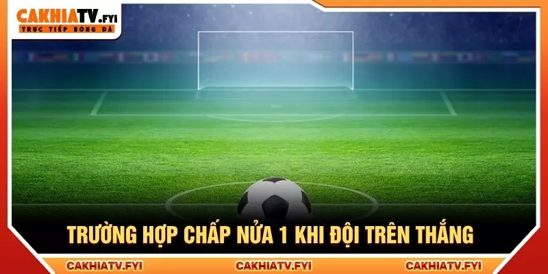 Trường hợp chấp nửa 1 khi đội trên thắng