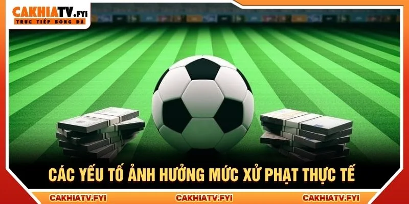 Các yếu tố ảnh hưởng mức xử phạt thực tế