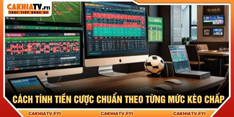 Cách tính tiền cược chuẩn theo từng mức kèo chấp