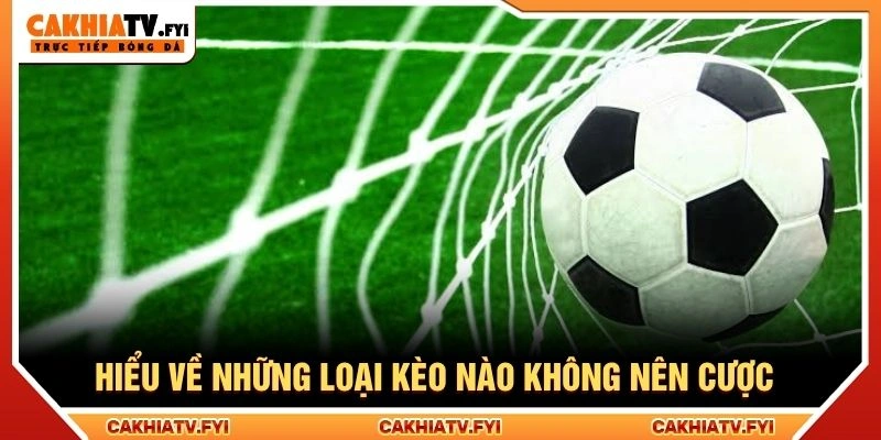 Hiểu về những loại kèo nào không nên cược Hiểu về những loại kèo nào không nên cược