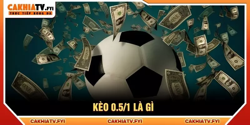 kèo 0.5/1 là gì