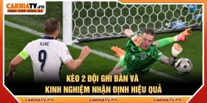 Kèo 2 Đội Ghi Bàn Và Kinh Nghiệm Nhận Định Hiệu Quả