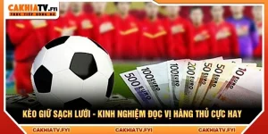 Kèo Giữ Sạch Lưới - Kinh Nghiệm Đọc Vị Hàng Thủ Cực Hay