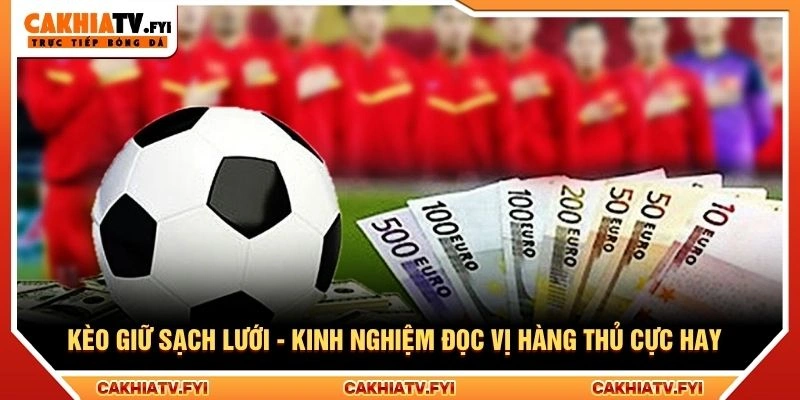 Kèo Giữ Sạch Lưới - Kinh Nghiệm Đọc Vị Hàng Thủ Cực Hay