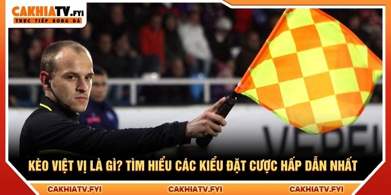 Kèo Việt Vị Là Gì? Tìm Hiểu Các Kiểu Đặt Cược Hấp Dẫn Nhất