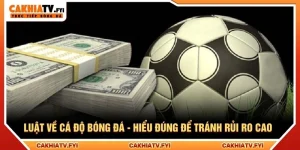 Luật Về Cá Độ Bóng Đá - Hiểu Đúng Để Tránh Rủi Ro Cao