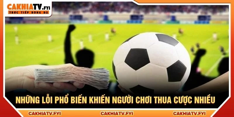 Những lỗi phổ biến khiến người chơi thua cược nhiều