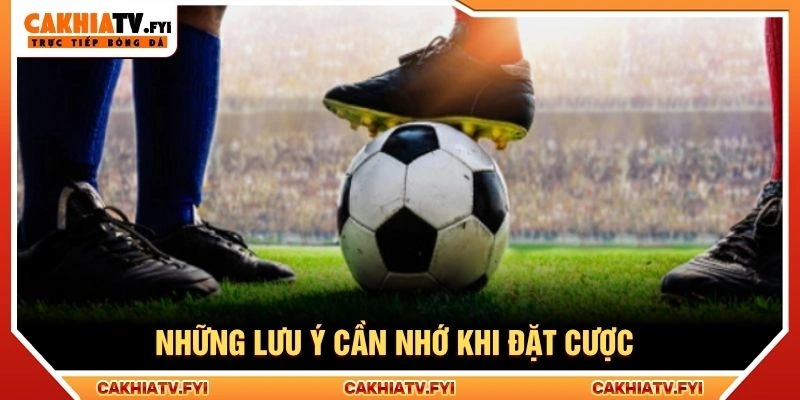 Những lưu ý cần nhớ khi đặt cược