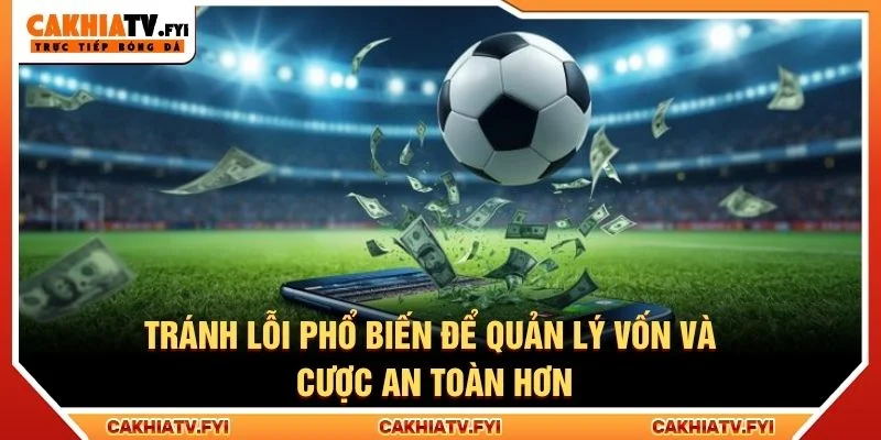 Tránh lỗi phổ biến để quản lý vốn và cược an toàn hơn